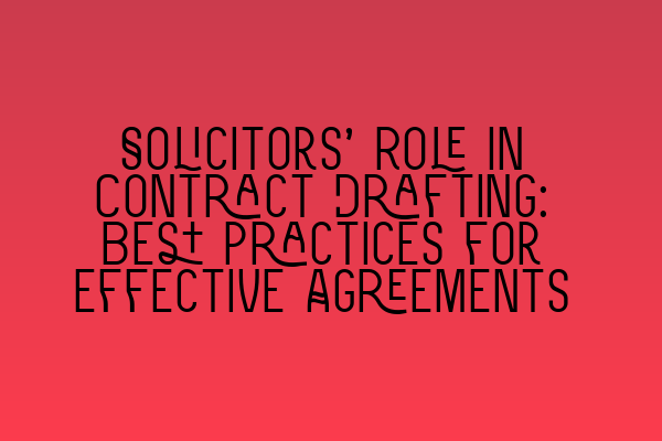 Featured image for Solicitors' Role in Contract Drafting: Best Practices for Effective Agreements