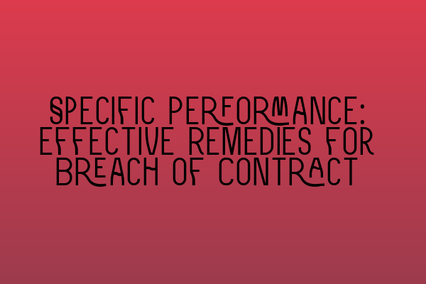Featured image for Specific Performance: Effective Remedies for Breach of Contract