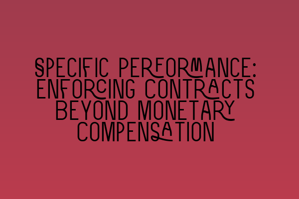 Specific Performance: Enforcing Contracts Beyond Monetary Compensation