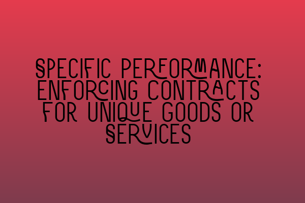 Featured image for Specific Performance: Enforcing Contracts for Unique Goods or Services