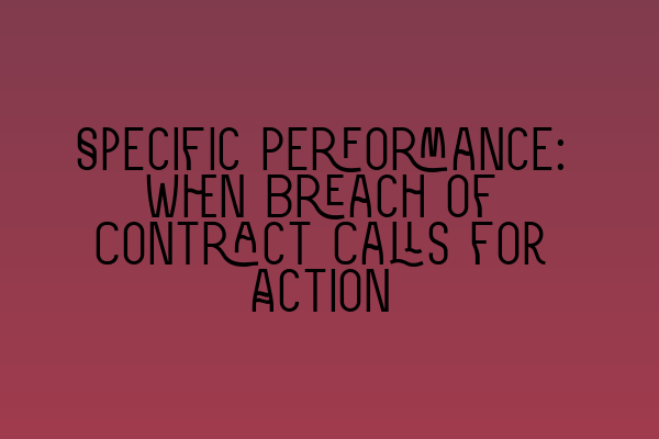 Specific Performance: When Breach of Contract Calls for Action