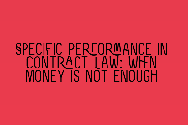 Specific Performance in Contract Law: When Money Is Not Enough