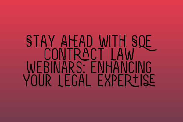 Featured image for Stay Ahead with SQE Contract Law Webinars: Enhancing Your Legal Expertise