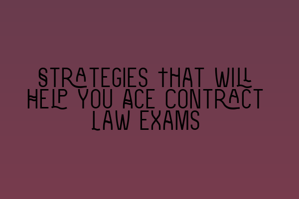 Strategies That Will Help You Ace Contract Law Exams