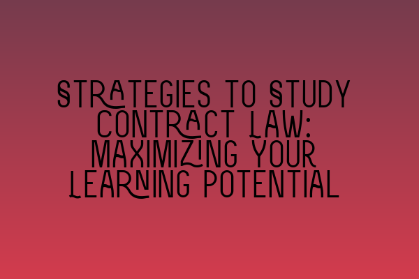 Strategies to Study Contract Law: Maximizing Your Learning Potential