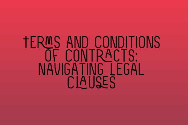 Terms and Conditions of Contracts: Navigating Legal Clauses