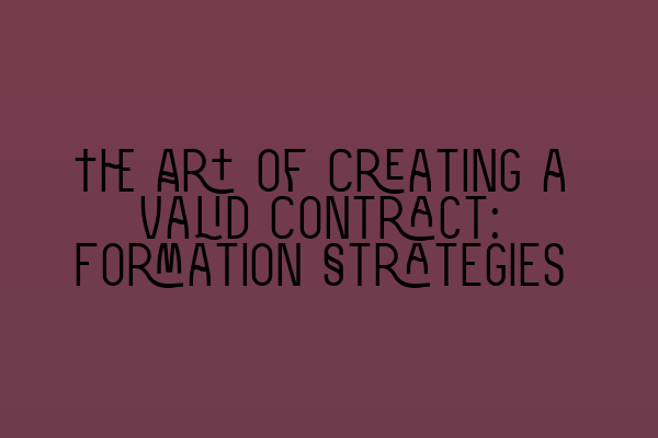 Featured image for The Art of Creating a Valid Contract: Formation Strategies