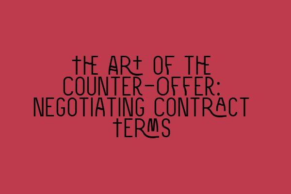 The Art of the Counter-Offer: Negotiating Contract Terms