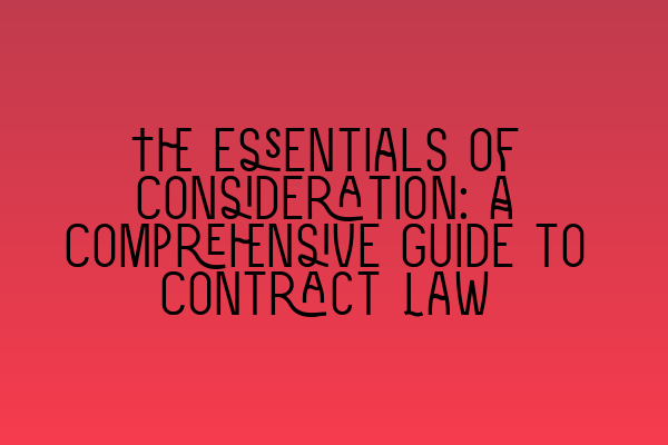 The Essentials of Consideration: A Comprehensive Guide to Contract Law