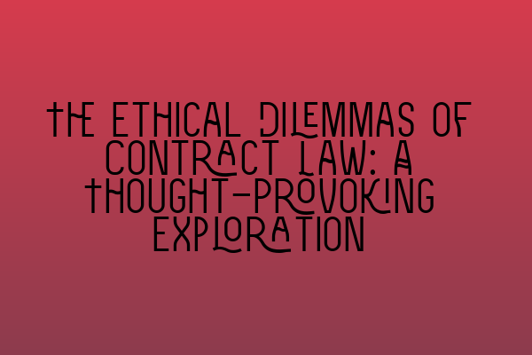 Featured image for The Ethical Dilemmas of Contract Law: A Thought-Provoking Exploration