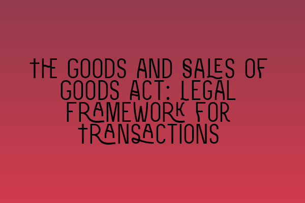 Featured image for The Goods and Sales of Goods Act: Legal Framework for Transactions