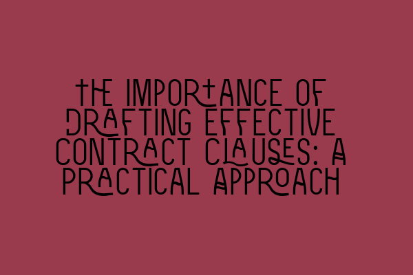 The Importance of Drafting Effective Contract Clauses: A Practical Approach