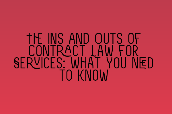 The Ins and Outs of Contract Law for Services: What You Need to Know