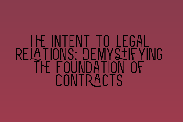 Featured image for The Intent to Legal Relations: Demystifying the Foundation of Contracts
