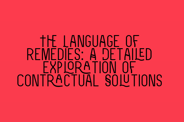 Featured image for The Language of Remedies: A Detailed Exploration of Contractual Solutions