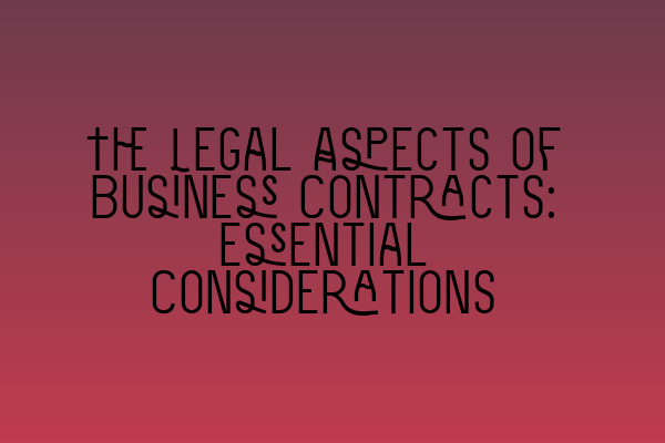 Featured image for The Legal Aspects of Business Contracts: Essential Considerations