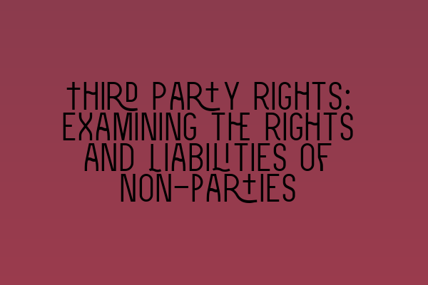 Third Party Rights: Examining the Rights and Liabilities of Non-parties