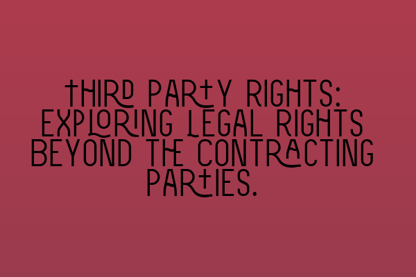 Third Party Rights: Exploring Legal Rights Beyond the Contracting Parties.