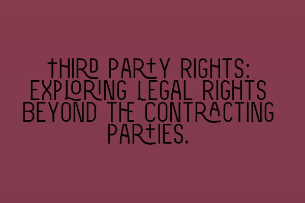 Third Party Rights: Exploring Legal Rights Beyond the Contracting Parties.