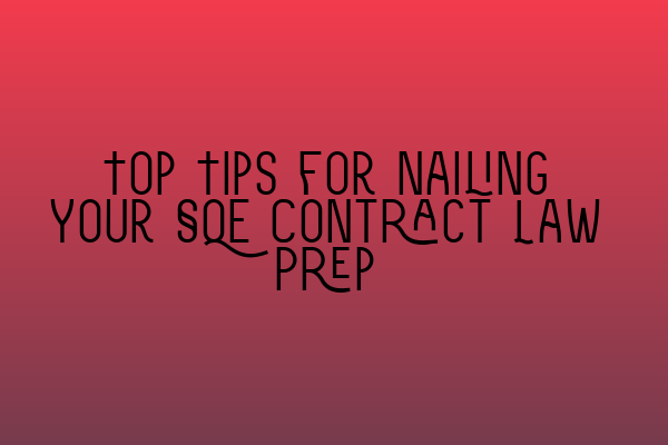 Top Tips for Nailing Your SQE Contract Law Prep