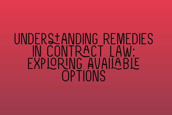 Understanding Remedies in Contract Law: Exploring Available Options