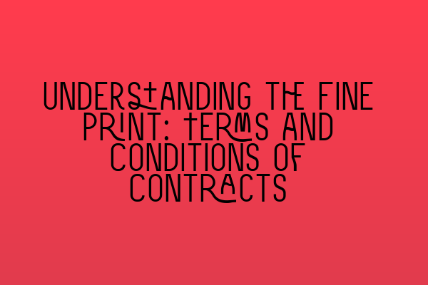 Understanding the Fine Print: Terms and Conditions of Contracts