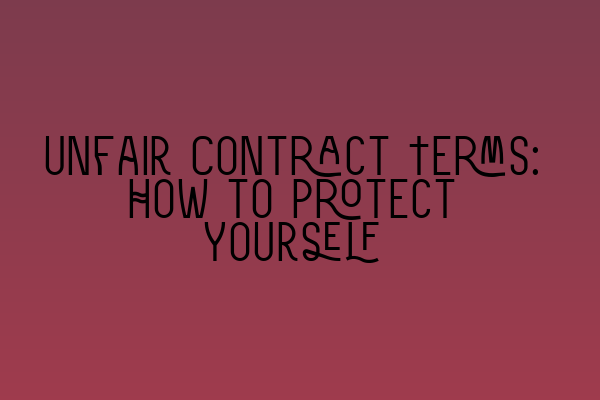 Unfair Contract Terms: How to Protect Yourself