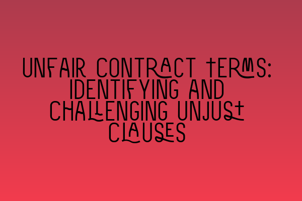 Featured image for Unfair Contract Terms: Identifying and Challenging Unjust Clauses