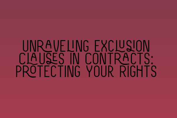 Unraveling Exclusion Clauses in Contracts: Protecting Your Rights