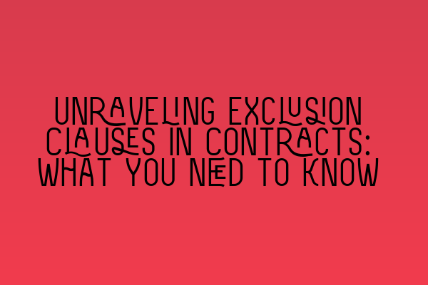 Unraveling Exclusion Clauses in Contracts: What You Need to Know